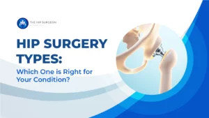 Hip Surgery Types: Which One is Right for Your Condition?